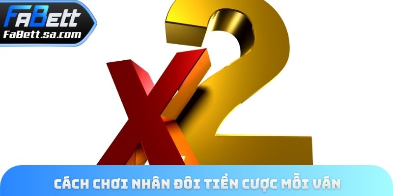 Cách chơi nhân đôi tiền cược mỗi ván