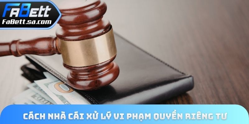 Cách nhà cái xử lý vi phạm quyền riêng tư