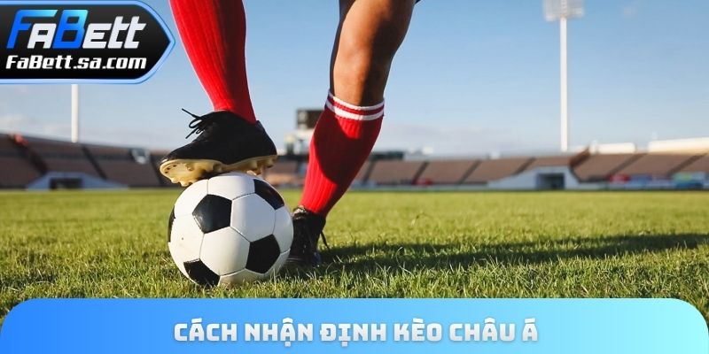 Cách nhận định kèo châu Á