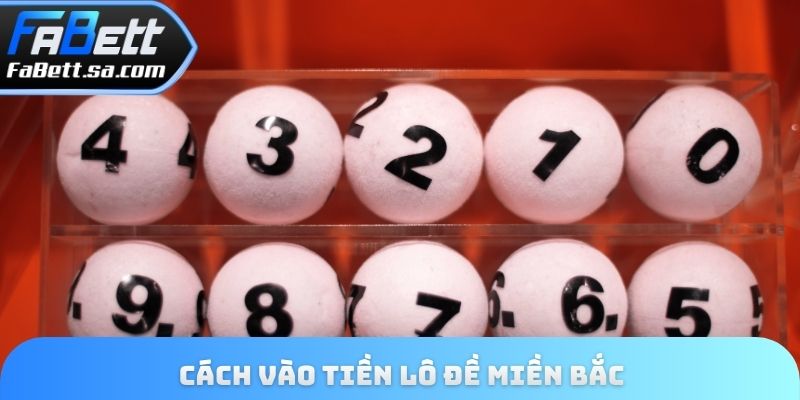 Cách vào tiền lô đề miền Bắc