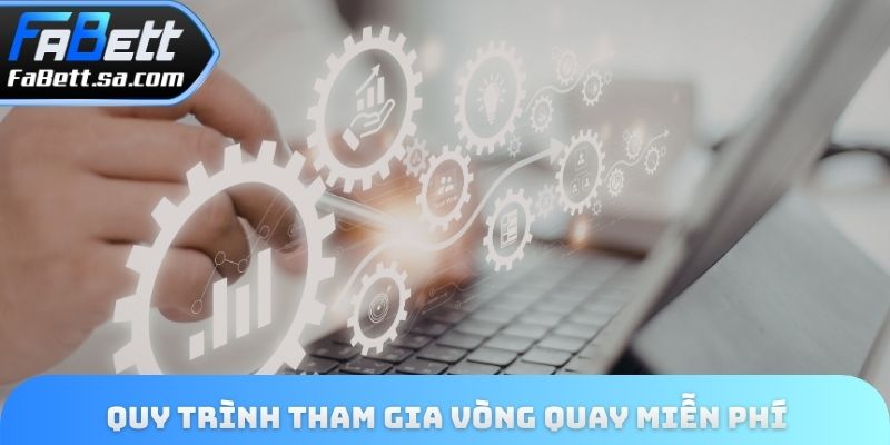 Quy trình tham gia vòng quay miễn phí